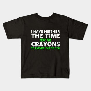 I Have Neither The Time Nor The Crayons To Explain This To You Kids T-Shirt